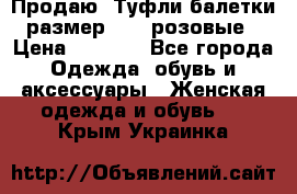 Продаю -Туфли балетки размер 40,5 розовые › Цена ­ 1 000 - Все города Одежда, обувь и аксессуары » Женская одежда и обувь   . Крым,Украинка